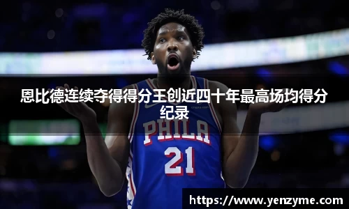 恩比德连续夺得得分王创近四十年最高场均得分纪录