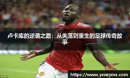 卢卡库的逆袭之路：从失落到重生的足球传奇故事